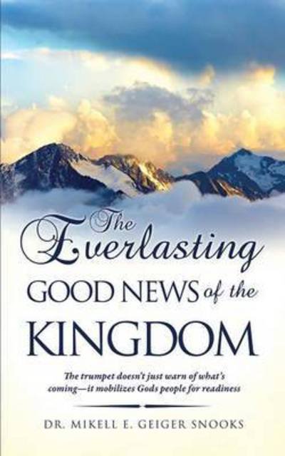 The Everlasting Gospel of the Kingdom - Dr Mikell E Geiger Snooks - Books - Xulon Press - 9781498444637 - August 10, 2015