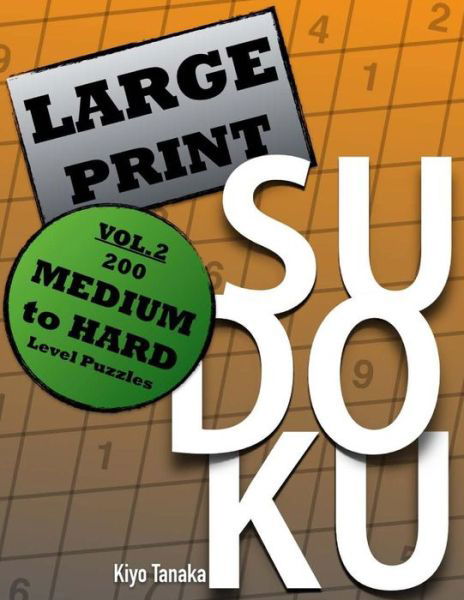 Large Print Sudoku: 200 Medium to Hard Level Puzzles - Kiyo Tanaka - Bøger - Createspace - 9781499760637 - 26. juni 2014