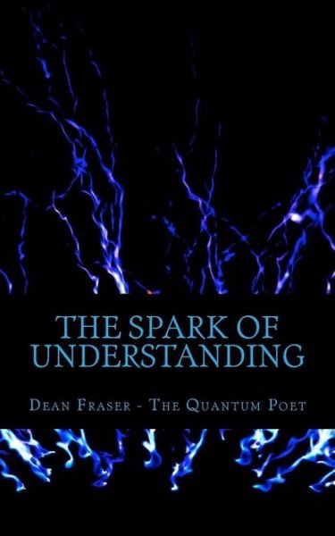 The Spark of Understanding - Dean Fraser - Bøger - Createspace Independent Publishing Platf - 9781499786637 - 4. juni 2014