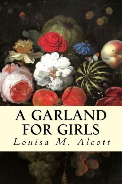 A Garland for Girls - Louisa M Alcott - Livros - Createspace - 9781502589637 - 3 de outubro de 2014