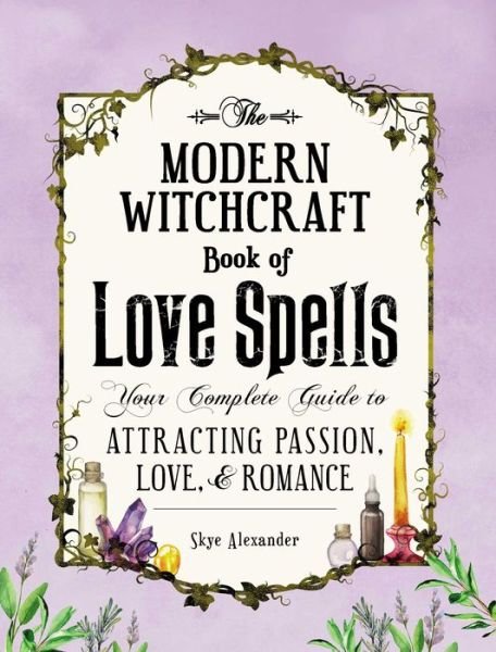 Cover for Skye Alexander · The Modern Witchcraft Book of Love Spells: Your Complete Guide to Attracting Passion, Love, and Romance - Modern Witchcraft Magic, Spells, Rituals (Hardcover bog) (2017)