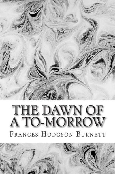 Cover for Frances Hodgson Burnett · The Dawn of a To-morrow: (Frances Hodgson Burnett Classics Collection) (Paperback Bog) (2015)