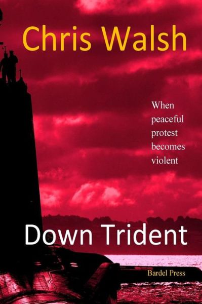 Cover for Chris Walsh · Down Trident: when Peaceful Protest Becomes Violent (Paperback Book) (2015)