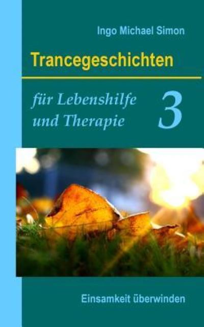 Trancegeschichten fur Lebenshilfe und Therapie. Band 3 - Ingo Michael Simon - Böcker - Createspace Independent Publishing Platf - 9781519617637 - 1 december 2015