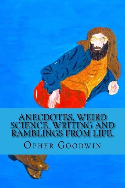 Cover for Opher Goodwin · Anecdotes, Weird Science, Writing and Ramblings from Life. (Pocketbok) (2015)