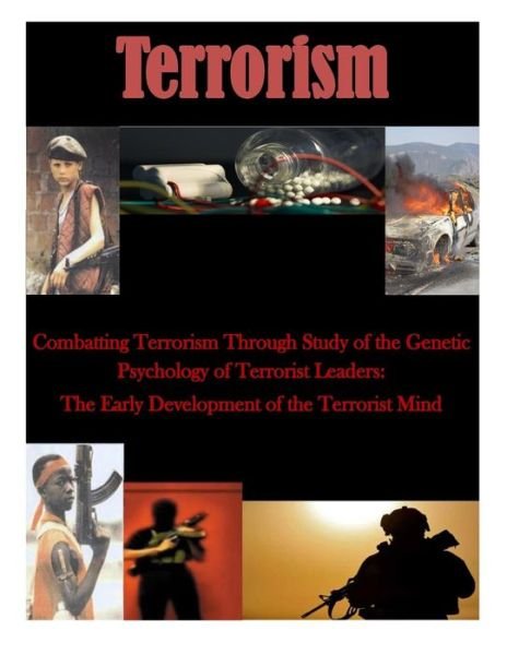 Cover for Naval Postgraduate School · Combatting Terrorism Through Study of the Genetic Psychology of Terrorist Leaders (Paperback Book) (2015)