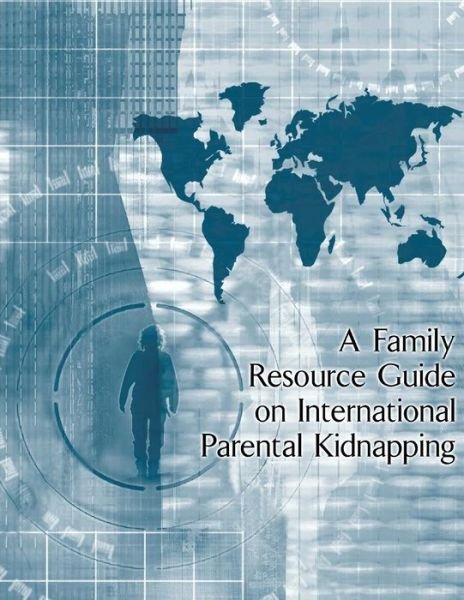 Cover for U .S. Department of Justice · A Family Resource Guide on International Parental Kidnapping (Paperback Bog) (2016)