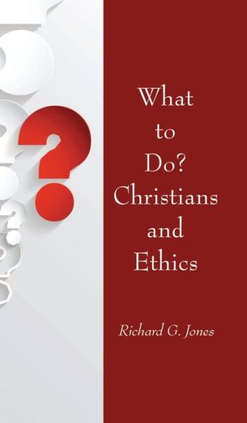 Cover for Richard G. Jones · What to Do? Christians and Ethics (Hardcover Book) (2017)