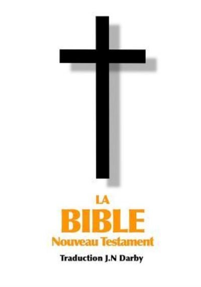Cover for John Nelson Darby · La Bible Nouveau Testament traduite par JN Darby (Paperback Book) (2016)