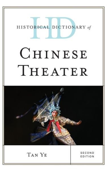 Cover for Tan Ye · Historical Dictionary of Chinese Theater - Historical Dictionaries of Literature and the Arts (Hardcover Book) [Second edition] (2020)