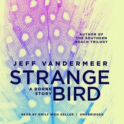 The Strange Bird A Borne Story - Jeff VanderMeer - Äänikirja - Blackstone Audio, Inc. - 9781538485637 - tiistai 15. elokuuta 2017