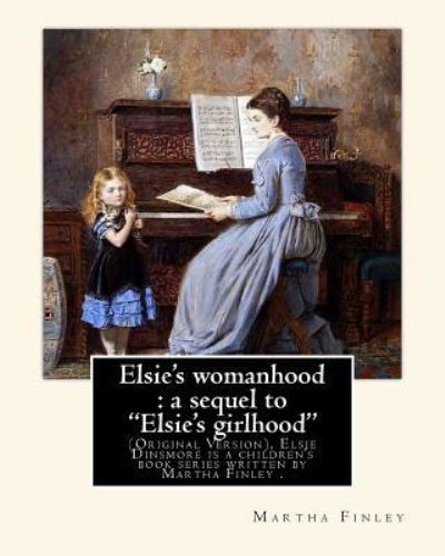 Elsie's womanhood - Martha Finley - Książki - Createspace Independent Publishing Platf - 9781539194637 - 2 października 2016