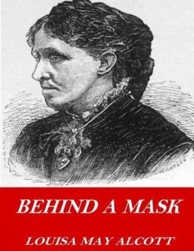 Behind a Mask - Louisa May Alcott - Books - Createspace Independent Publishing Platf - 9781541355637 - December 30, 2016