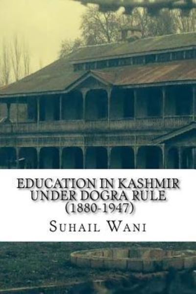 Cover for Suhail Ahmad Wani · Education in Kashmir Under Dogra Rule (1880-1947) (Paperback Book) (2017)