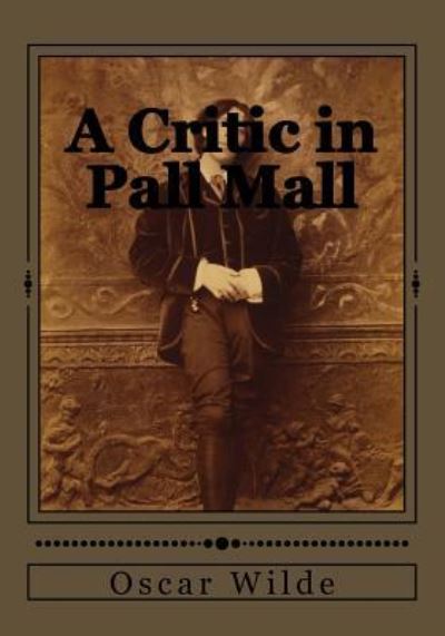 A Critic in Pall Mall - Oscar Wilde - Książki - Createspace Independent Publishing Platf - 9781545386637 - 15 kwietnia 2017