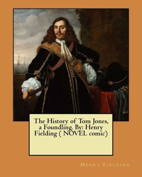 The History of Tom Jones, a Foundling. By - Henry Fielding - Libros - Createspace Independent Publishing Platf - 9781545539637 - 23 de abril de 2017