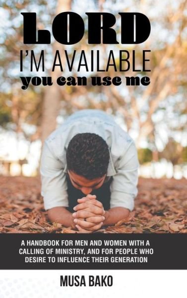 Cover for Musa Bako · Lord, I'M Available; You Can Use Me (Hardcover Book) (2018)