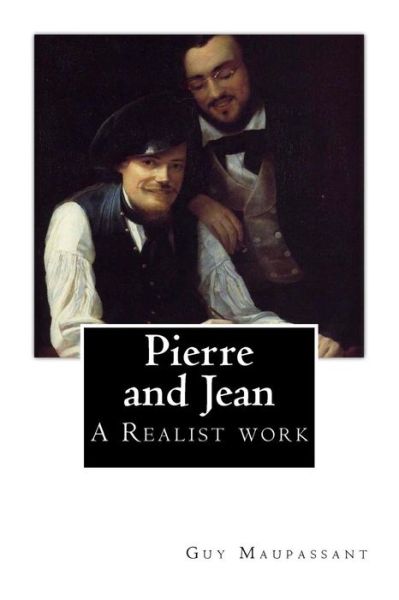 Pierre and Jean - Guy de Maupassant - Books - Createspace Independent Publishing Platf - 9781546350637 - April 27, 2017