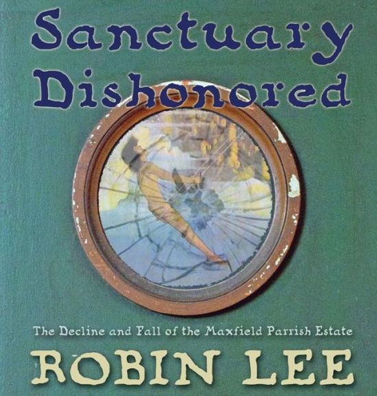 Cover for Deputy Director Robin Lee · Sanctuary Dishonored: The Decline and Fall of the Maxfield Parrish Estate. (Hardcover Book) (2014)