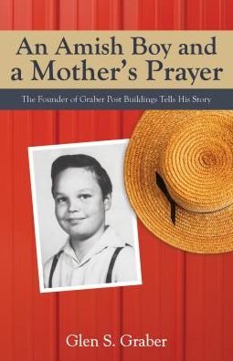 Cover for Glen S Graber · Amish Boy and a Mother's Prayer: The Founder of Graber Post Buildings Tells His Story (Paperback Book) (2015)
