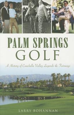 Cover for Larry Bohannan · Palm Springs Golf:: a History of Coachella Valley Legends &amp; Fairways (Paperback Book) (2015)