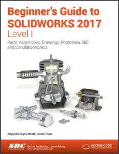 Cover for Alejandro Reyes · Beginner's Guide to SOLIDWORKS 2017 - Level I (Including unique access code) (Taschenbuch) (2017)