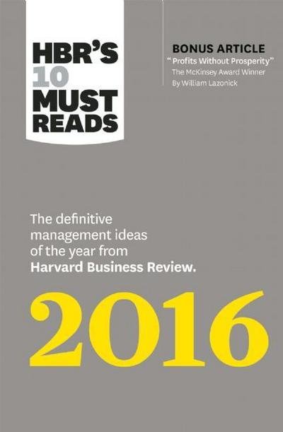 Cover for Harvard Business Review · HBR's 10 Must Reads 2016: The Definitive Management Ideas of the Year from Harvard Business Review (with bonus McKinsey AwardWinning article &quot;Profits Without Prosperity) (HBRs 10 Must Reads) - HBR's 10 Must Reads (Hardcover Book) (2015)