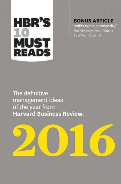 HBR's 10 Must Reads 2016: The Definitive Management Ideas of the Year from Harvard Business Review (with bonus McKinsey AwardWinning article "Profits Without Prosperity) (HBRs 10 Must Reads) - HBR's 10 Must Reads - Harvard Business Review - Books - Harvard Business Review Press - 9781633694637 - December 1, 2015