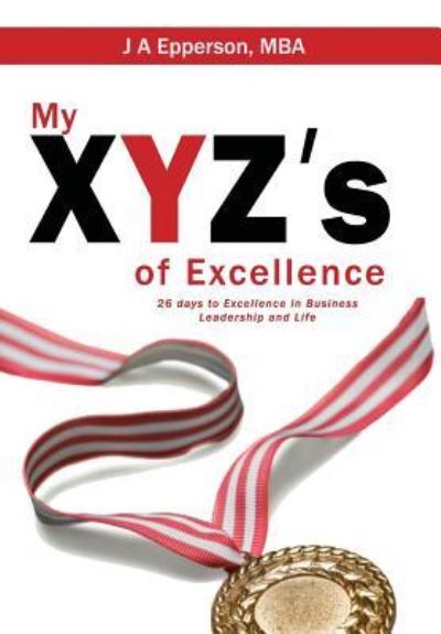 Cover for J A Epperson MBA · My XYZs of Excellence (Hardcover Book) (2017)