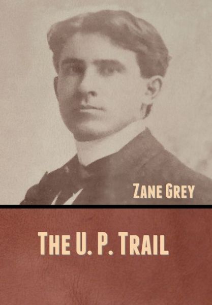 The U. P. Trail - Zane Grey - Books - Bibliotech Press - 9781636370637 - September 2, 2020