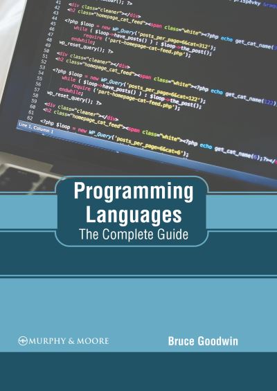 Programming Languages: The Complete Guide - Bruce Goodwin - Books - Murphy & Moore Publishing - 9781639874637 - March 1, 2022