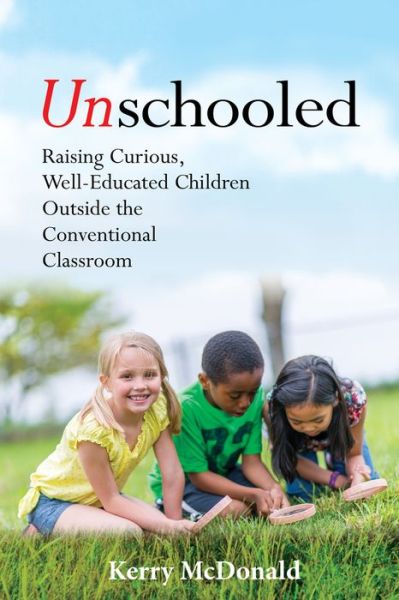 Cover for Kerry McDonald · Unschooled: Raising Curious, Well-Educated Children Outside the Conventional Classroom (Paperback Book) (2019)