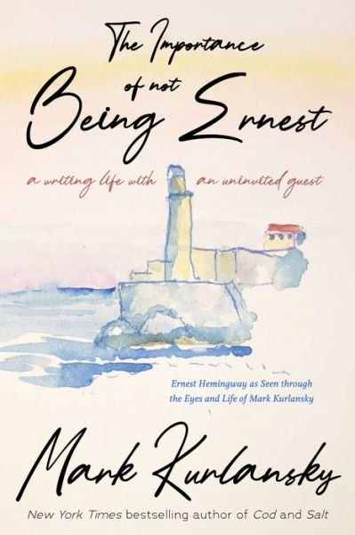 Cover for Mark Kurlansky · The Importance of Not Being Ernest: My Life with the Uninvited Hemingway (A unique Ernest Hemingway biography, Gift for writers) (Hardcover Book) (2022)