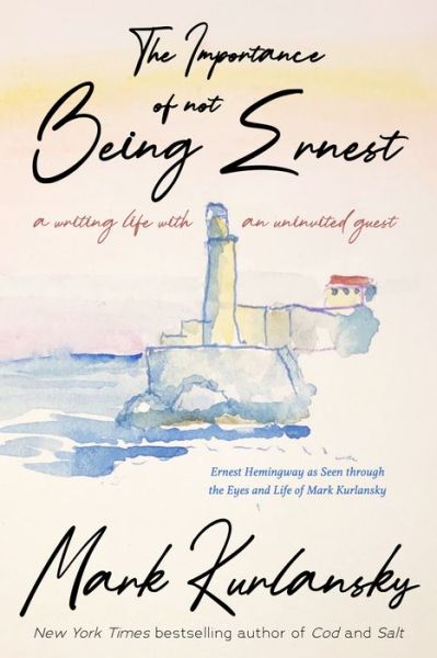 Cover for Mark Kurlansky · The Importance of Not Being Ernest: My Life with the Uninvited Hemingway (A unique Ernest Hemingway biography, Gift for writers) (Hardcover bog) (2022)