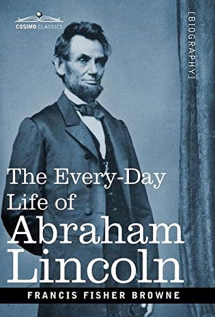 Cover for Francis Fisher Browne · The Every-Day Life of Abraham Lincoln (Hardcover Book) (2020)