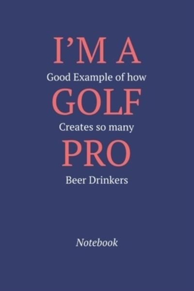 Cover for Gratitude Journal Publishing · I'm A Good Example Of How Golf Creates So Many Pro Beer Drinkers (Paperback Bog) (2019)