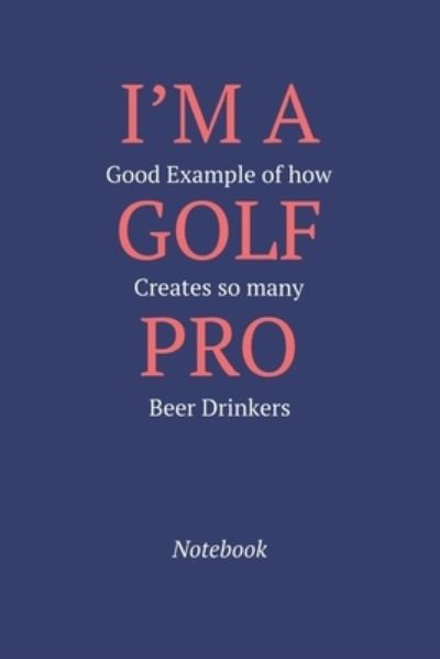 Cover for Gratitude Journal Publishing · I'm A Good Example Of How Golf Creates So Many Pro Beer Drinkers (Paperback Book) (2019)