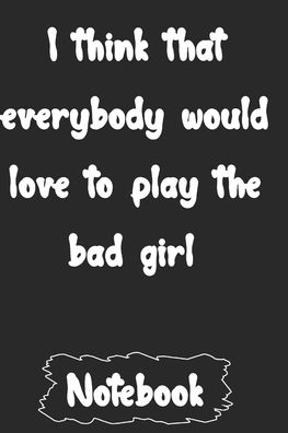 I think that everybody would love to play the bad girl. - Woopsnotes Publishing - Boeken - Independently Published - 9781657061637 - 7 januari 2020