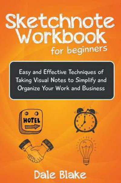 Cover for Dale Blake · Sketchnote Workbook For Beginners: Easy and Effective Techniques of Taking Visual Notes to Simplify and Organize Your Work and Business (Paperback Book) (2015)