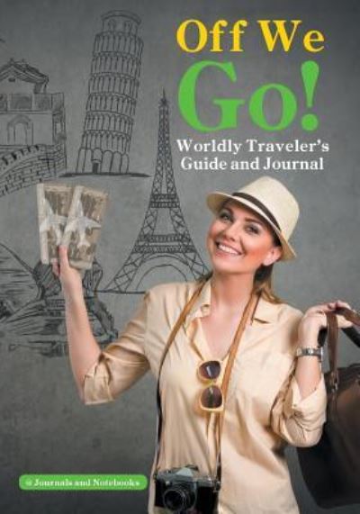 Off We Go! Worldly Traveler's Guide and Journal - @ Journals and Notebooks - Książki - Speedy Publishing LLC - 9781683264637 - 3 marca 2016