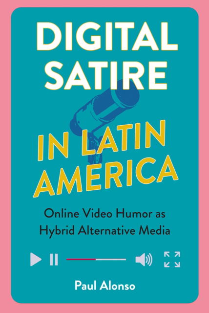 Cover for Paul Alonso · Digital Satire in Latin America: Online Video Humor As Hybrid Alternative Media - Reframing Media, Technology, and Culture in Latin/o America (Hardcover Book) [New edition] (2025)