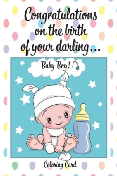 CONGRATULATIONS on the birth of your DARLING BABY BOY! (Coloring Card) - Florabella Publishing - Libros - Createspace Independent Publishing Platf - 9781718892637 - 8 de mayo de 2018
