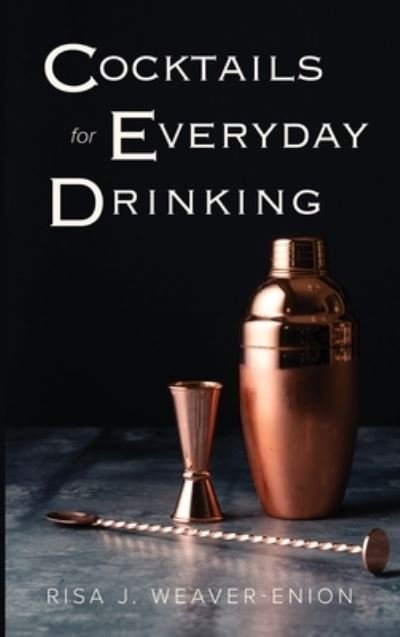 Cocktails for Everyday Drinking - Risa Weaver-Enion - Livros - Risa James Enterprises LLC - 9781737798637 - 21 de novembro de 2022