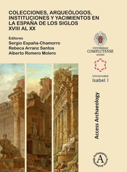 Colecciones, arqueologos, instituciones y yacimientos en la Espana de los siglos XVIII al XX - - Livros - Archaeopress - 9781784918637 - 30 de abril de 2018