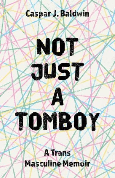 Cover for Caspar Baldwin · Not Just a Tomboy: A Trans Masculine Memoir (Paperback Book) (2018)