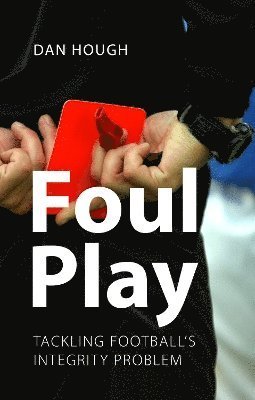 Cover for Hough, Professor Dan (University of Sussex) · Foul Play: Tackling Football's Integrity Problem (Paperback Bog) (2024)