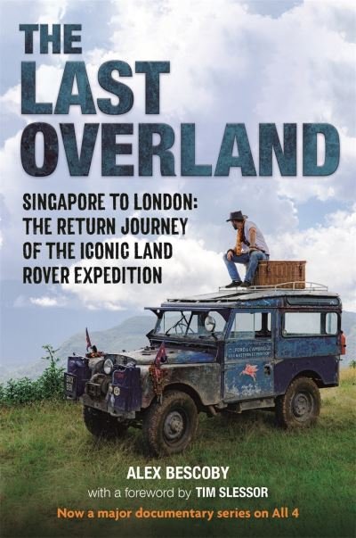 Cover for Alex Bescoby · The Last Overland: Singapore to London: The Return Journey of the Iconic Land Rover Expedition (with a foreword by Tim Slessor) (Gebundenes Buch) (2022)