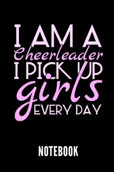 Cover for Cheerleading Publishing · I Am a Cheerleader I Pick Up Girls Every Day Notebook (Paperback Book) (2019)