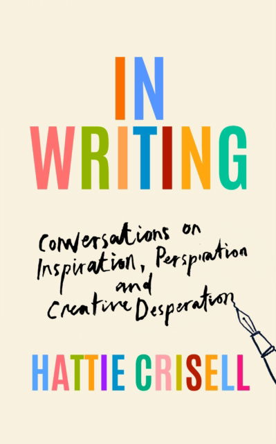 Cover for Hattie Crisell · In Writing: Conversations on Inspiration, Perspiration and Creative Desperation (Hardcover Book) (2024)