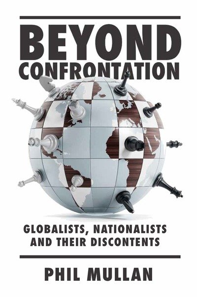 Cover for Mullan, Phil (Independent Scholar) · Beyond Confrontation: Globalists, Nationalists and Their Discontents (Paperback Bog) (2020)